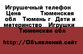 Игрушечный телефон › Цена ­ 320 - Тюменская обл., Тюмень г. Дети и материнство » Игрушки   . Тюменская обл.